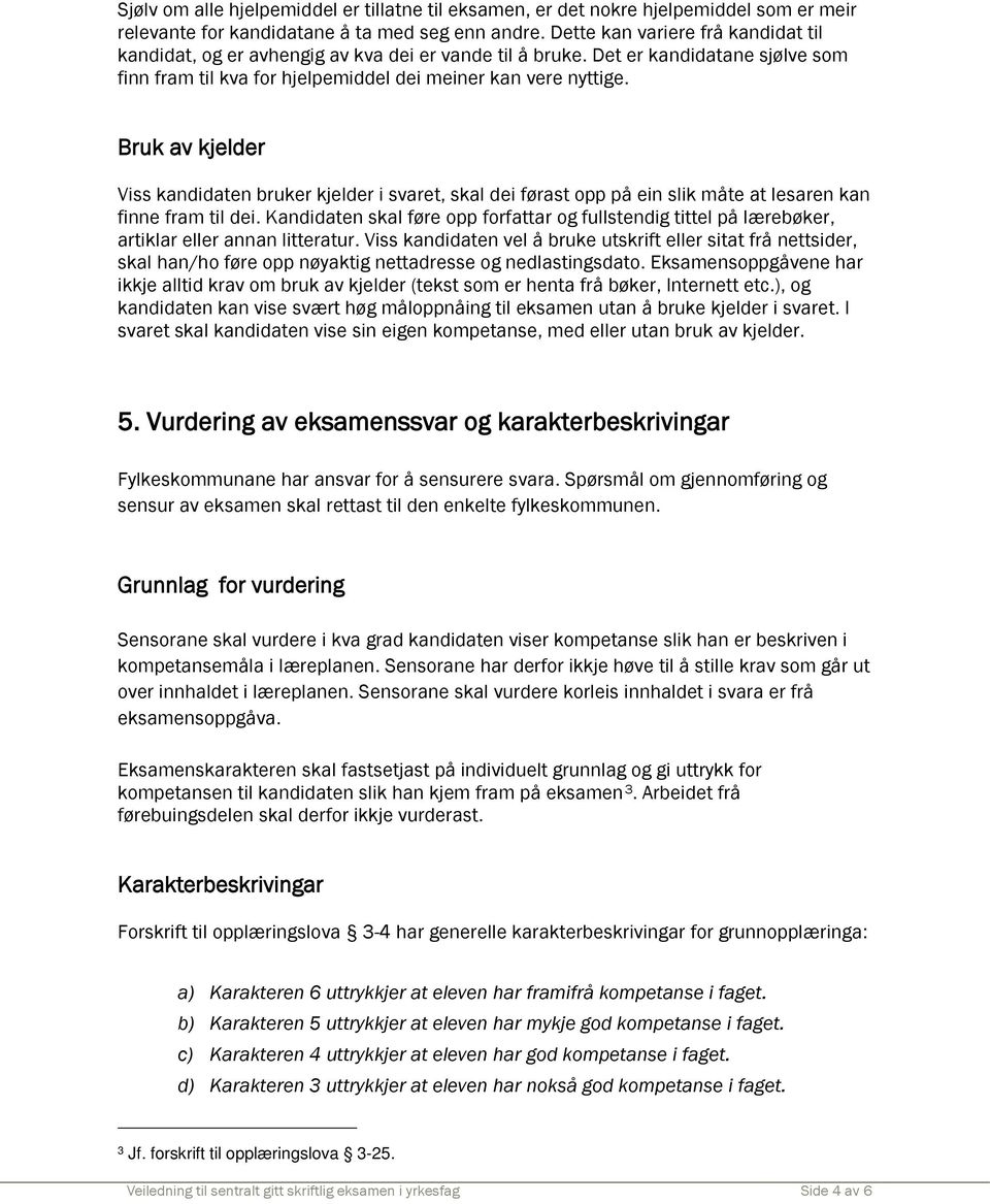 Bruk av kjelder Viss kandidaten bruker kjelder i svaret, skal dei førast opp på ein slik måte at lesaren kan finne fram til dei.