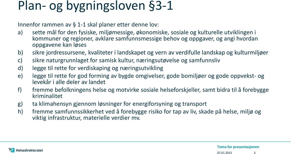 naturgrunnlaget for samisk kultur, næringsutøvelse og samfunnsliv d) legge til rette for verdiskaping og næringsutvikling e) legge til rette for god forming av bygde omgivelser, gode bomiljøer og