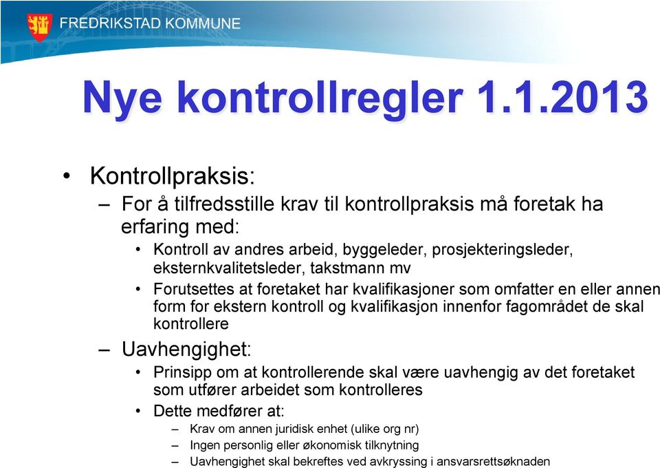 innenfor fagområdet de skal kontrollere Uavhengighet: Prinsipp om at kontrollerende skal være uavhengig av det foretaket som utfører arbeidet som kontrolleres