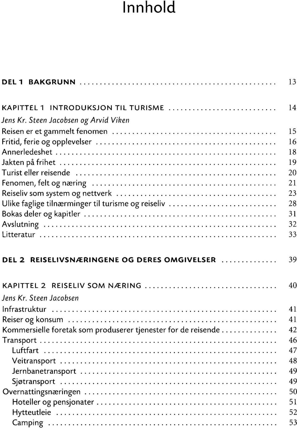 Avslutning 32 Litteratur 33 DEL 2 REISELIVSNÆRINGENE OG DERES OMGIVELSER 39 KAPITTEL 2 REISELIV SOM NÆRING 40 Infrastruktur 41 Reiser og konsum 41 Kommersielle foretak som