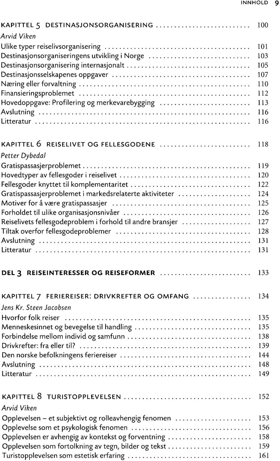 FELLESGODENE 118 Petter Dybedal Gratispassasjerproblemet 119 Hovedtyper av fellesgoder i reiselivet 120 Fellesgoder knyttet til komplementaritet 122 Gratispassasjerproblemet i markedsrelaterte