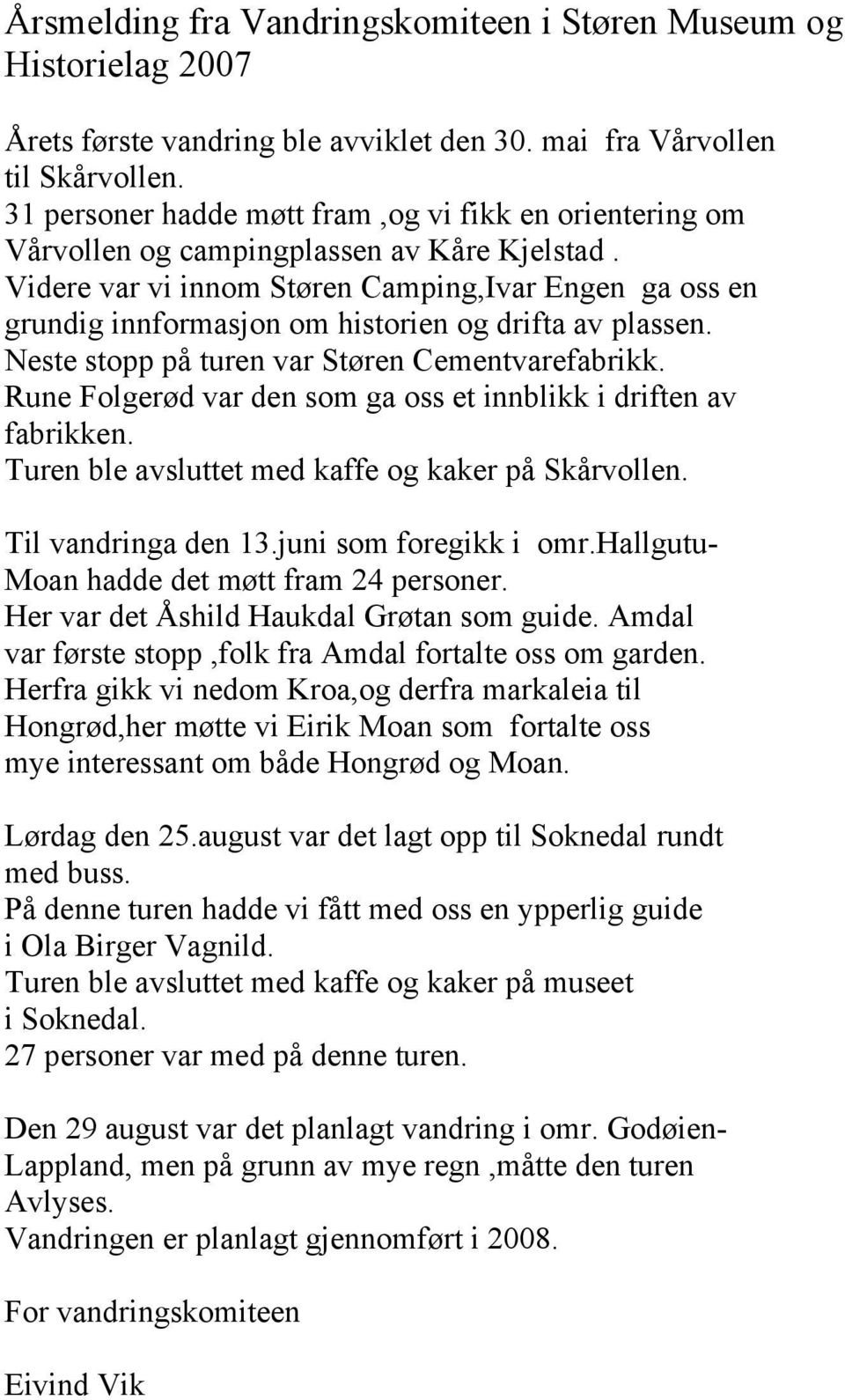 Videre var vi innom Støren Camping,Ivar Engen ga oss en grundig innformasjon om historien og drifta av plassen. Neste stopp på turen var Støren Cementvarefabrikk.