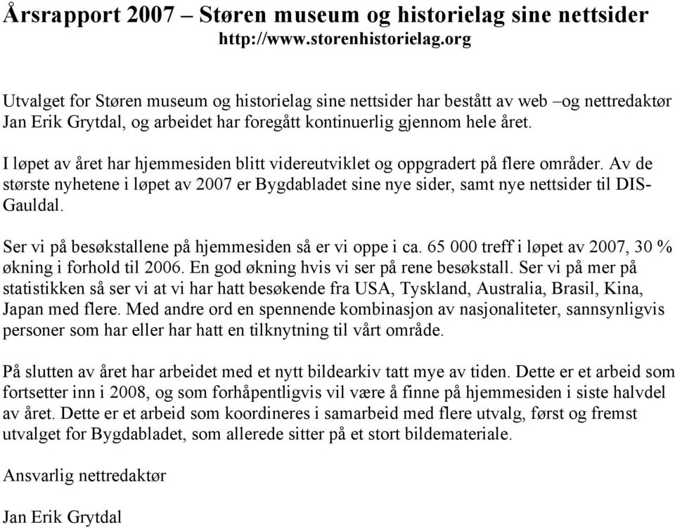 I løpet av året har hjemmesiden blitt videreutviklet og oppgradert på flere områder. Av de største nyhetene i løpet av 2007 er Bygdabladet sine nye sider, samt nye nettsider til DIS- Gauldal.