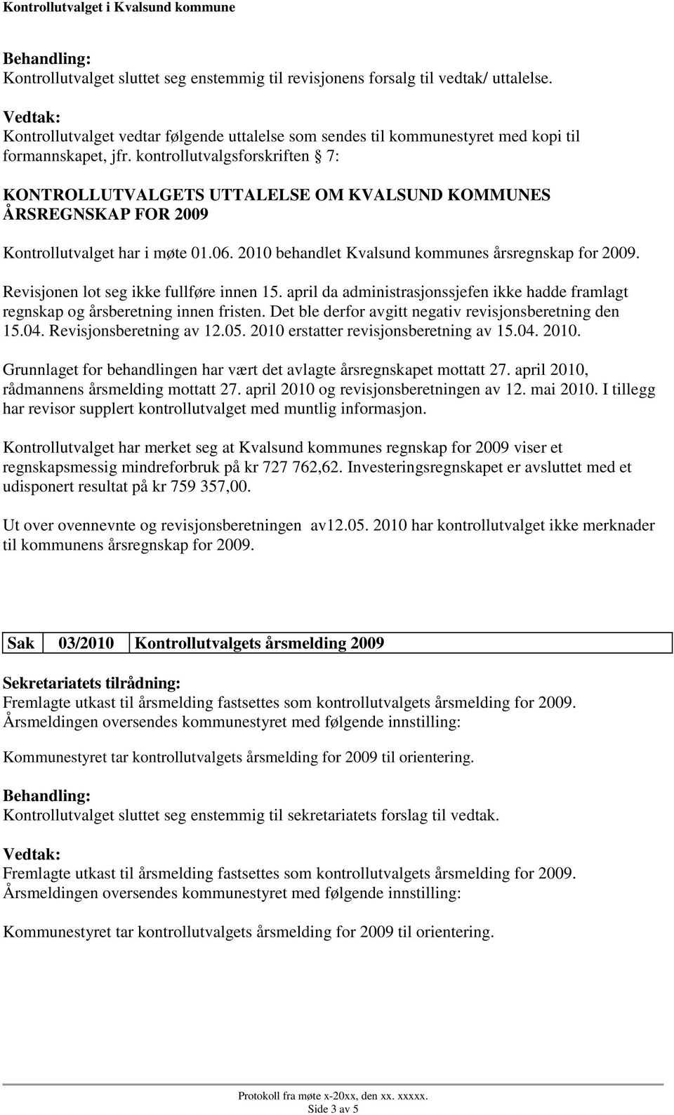 Revisjonen lot seg ikke fullføre innen 15. april da administrasjonssjefen ikke hadde framlagt regnskap og årsberetning innen fristen. Det ble derfor avgitt negativ revisjonsberetning den 15.04.