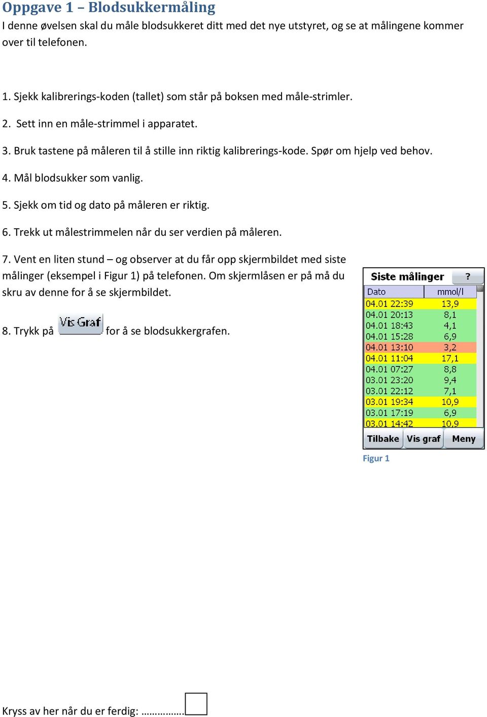 Sjekk om tid og dato på måleren er riktig. 6. Trekk ut målestrimmelen når du ser verdien på måleren. 7.