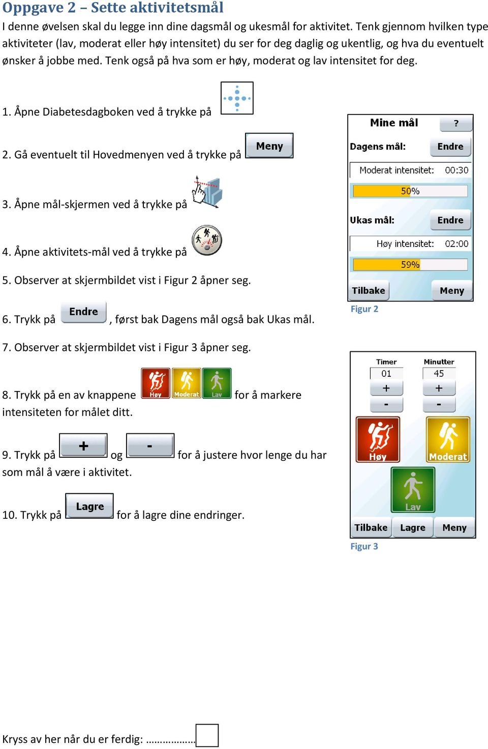 Tenk også på hva som er høy, moderat og lav intensitet for deg. 2. Gå eventuelt til Hovedmenyen ved å trykke på 3. Åpne mål-skjermen ved å trykke på 4. Åpne aktivitets-mål ved å trykke på 5.
