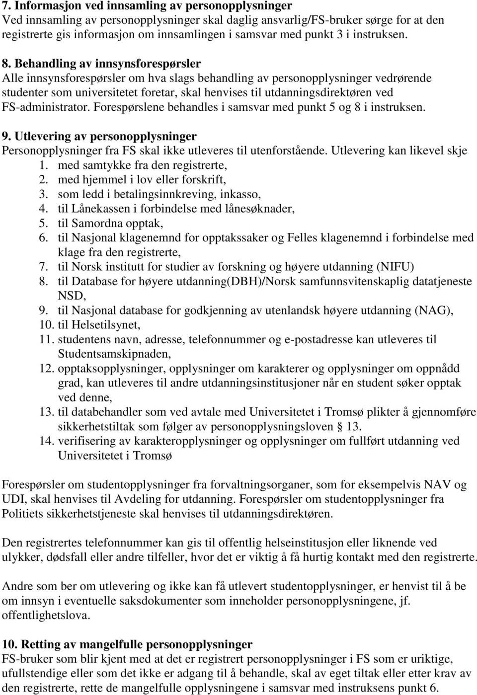 Behandling av innsynsforespørsler Alle innsynsforespørsler om hva slags behandling av personopplysninger vedrørende studenter som universitetet foretar, skal henvises til utdanningsdirektøren ved