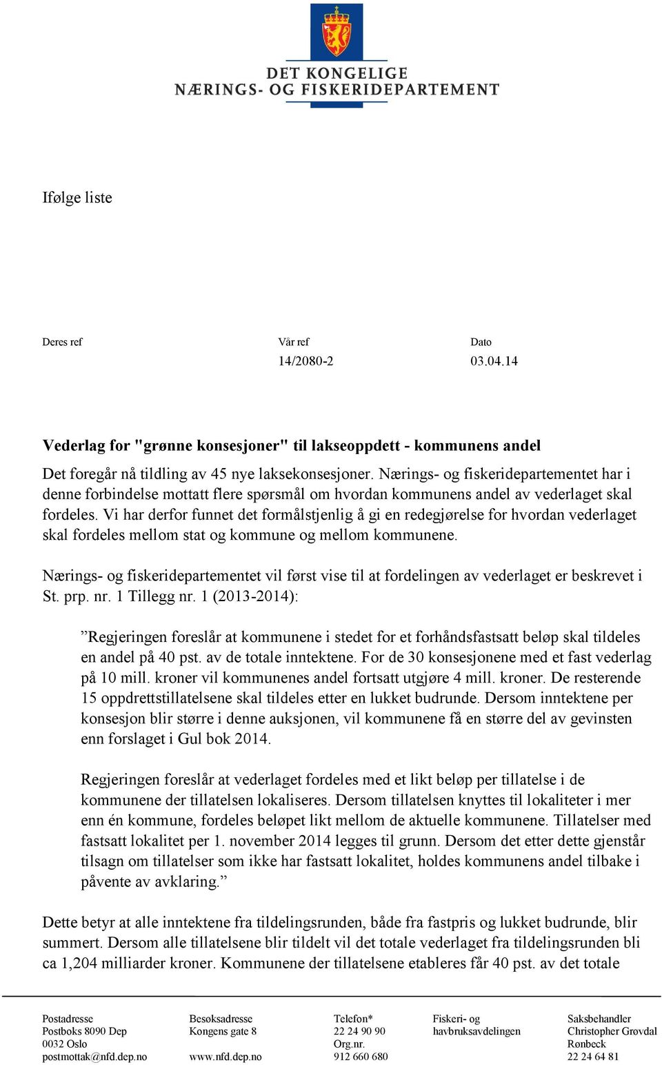 Vi har derfor funnet det formålstjenlig å gi en redegjørelse for hvordan vederlaget skal fordeles mellom stat og kommune og mellom kommunene.