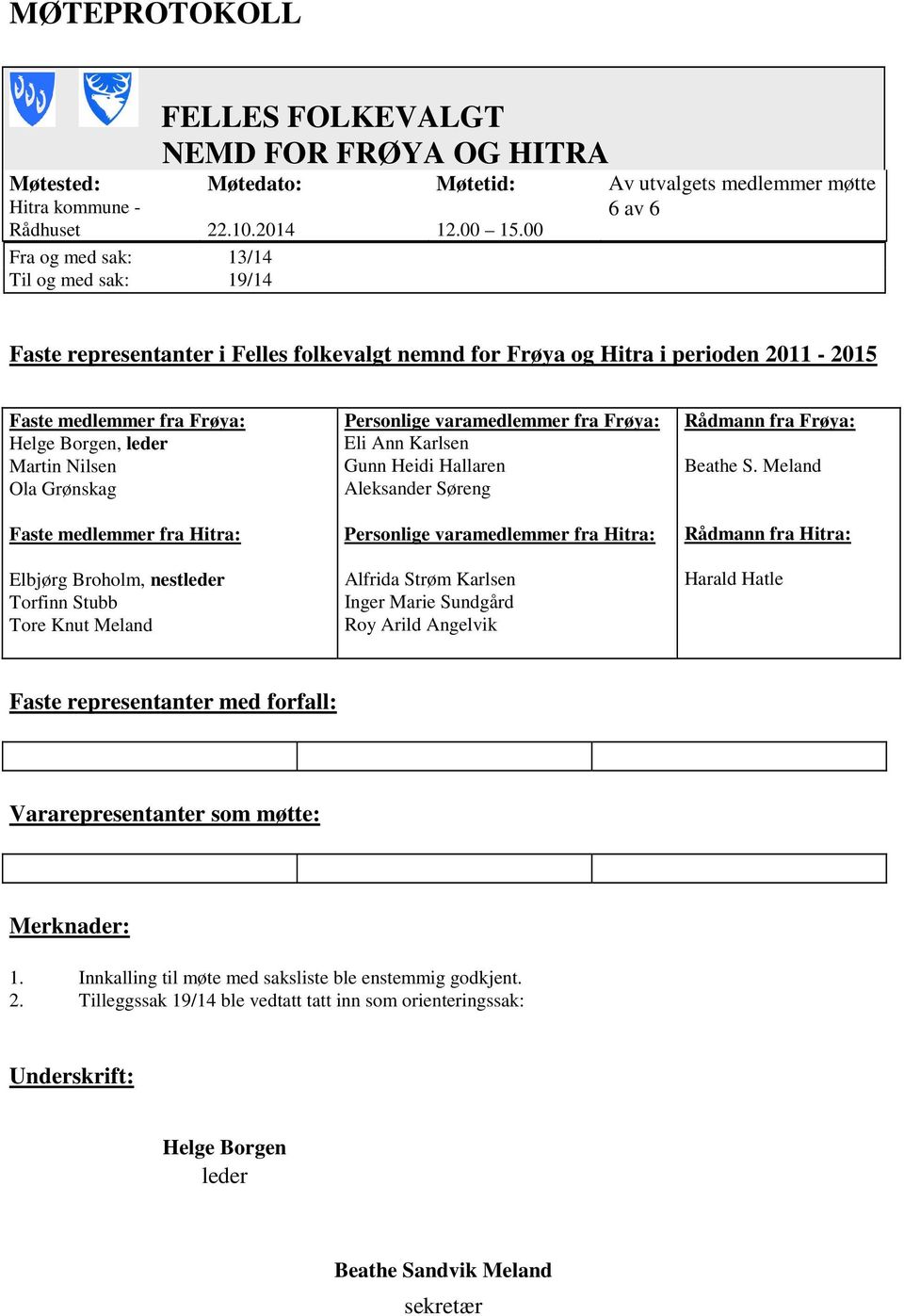 Faste medlemmer fra Hitra: Elbjørg Broholm, nestleder Torfinn Stubb Tore Knut Meland Personlige varamedlemmer fra Frøya: Eli Ann Karlsen Gunn Heidi Hallaren Aleksander Søreng Personlige varamedlemmer