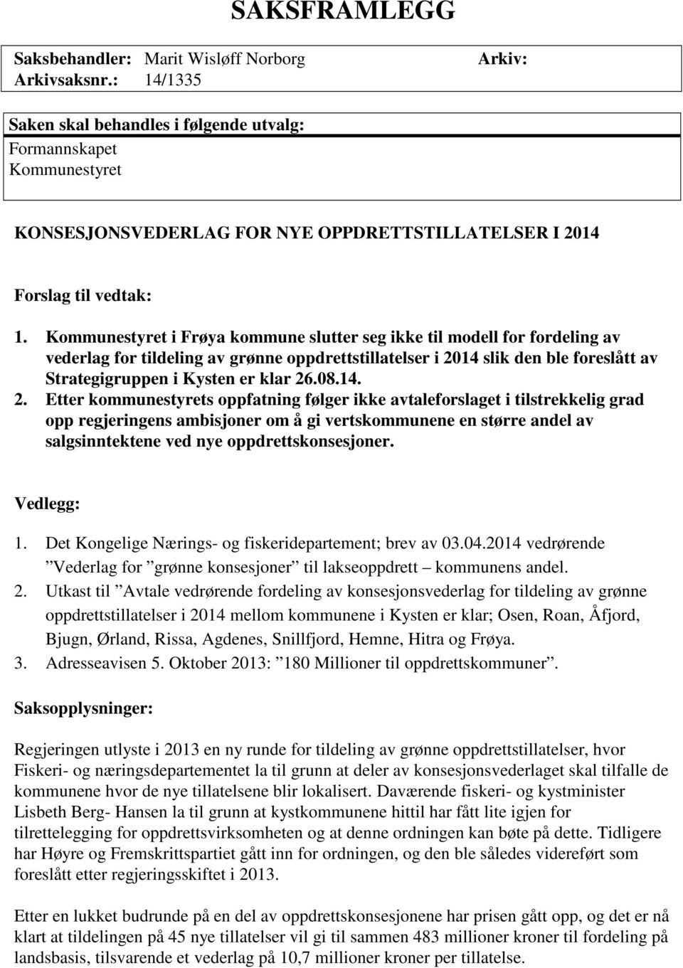Kommunestyret i Frøya kommune slutter seg ikke til modell for fordeling av vederlag for tildeling av grønne oppdrettstillatelser i 2014 slik den ble foreslått av Strategigruppen i Kysten er klar 26.
