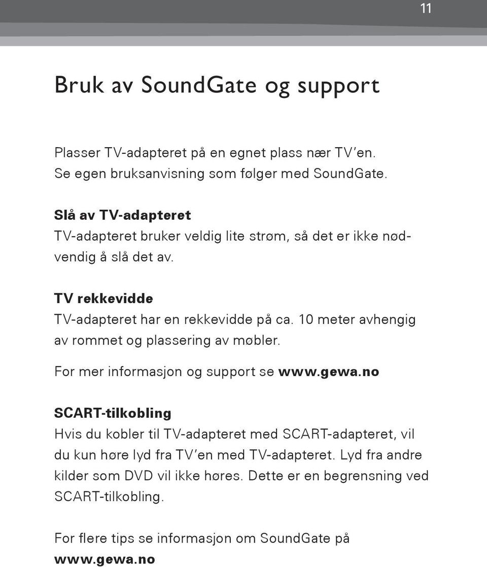 10 meter avhengig av rommet og plassering av møbler. For mer informasjon og support se www.gewa.