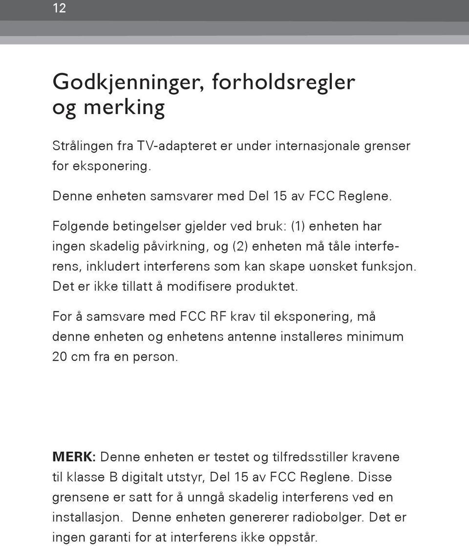 Det er ikke tillatt å modifisere produktet. For å samsvare med FCC RF krav til eksponering, må denne enheten og enhetens antenne installeres minimum 20 cm fra en person.