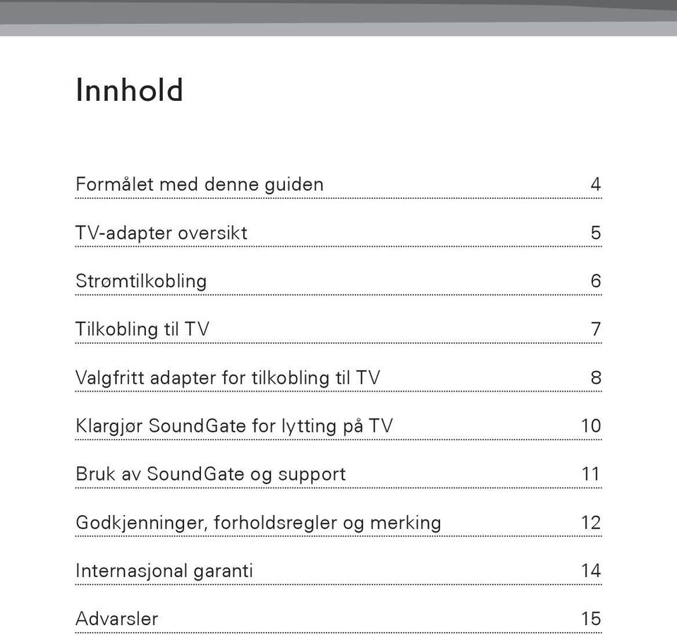 til TV 8 Klargjør SoundGate for lytting på TV 10 Bruk av SoundGate og