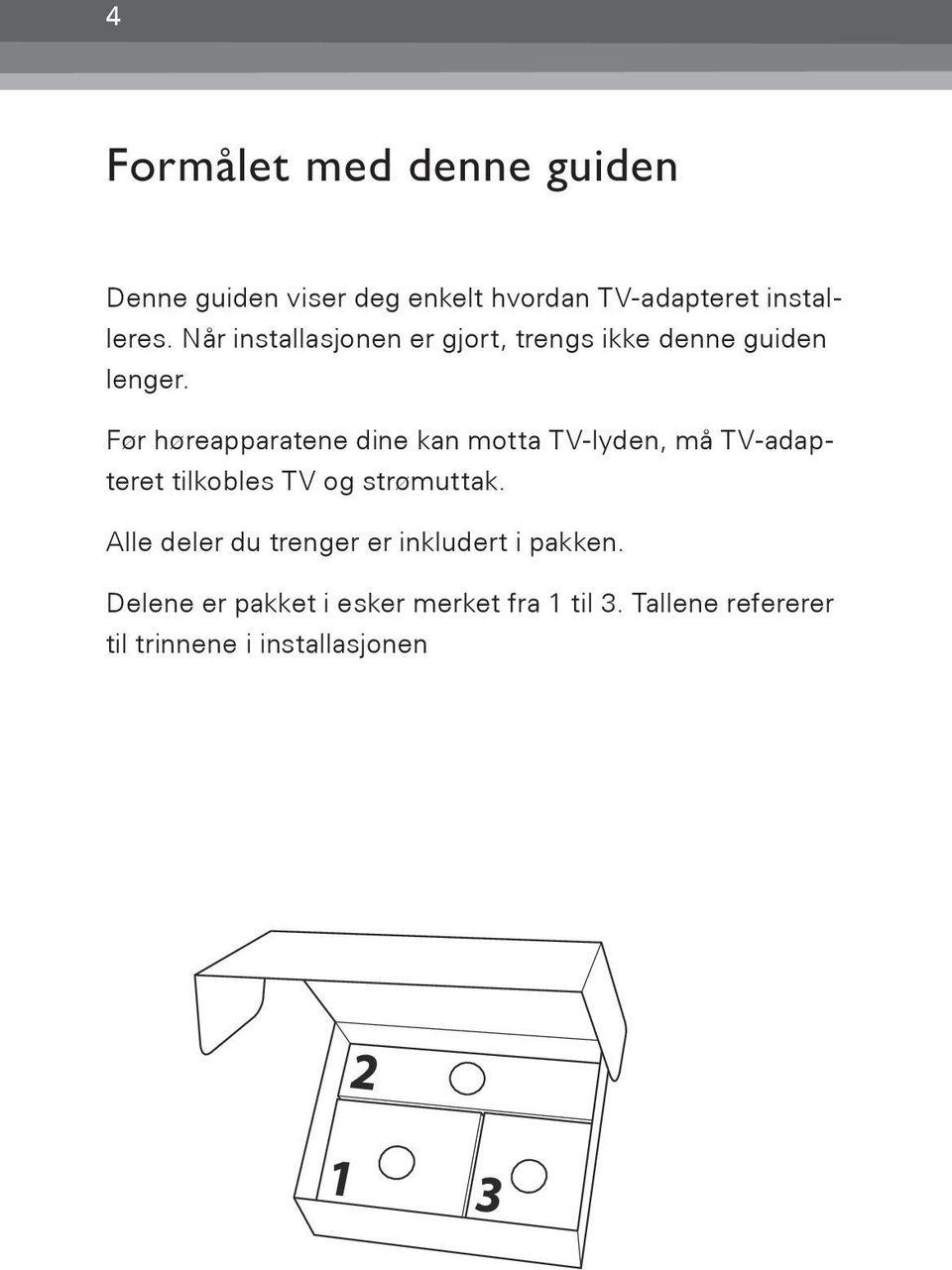 Før høreapparatene dine kan motta TV-lyden, må TV-adapteret tilkobles TV og strømuttak.