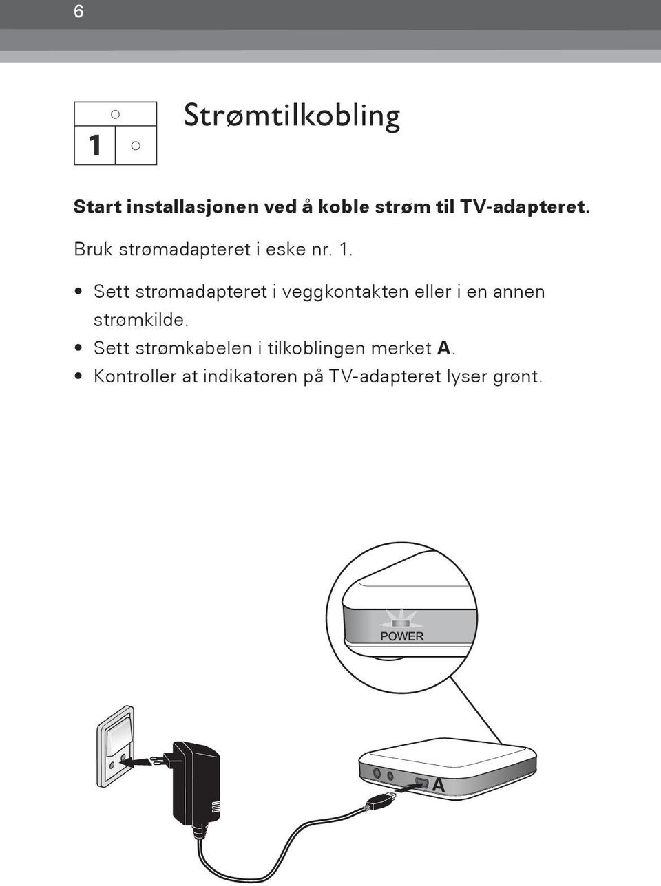 Sett strømadapteret i veggkontakten eller i en annen strømkilde.