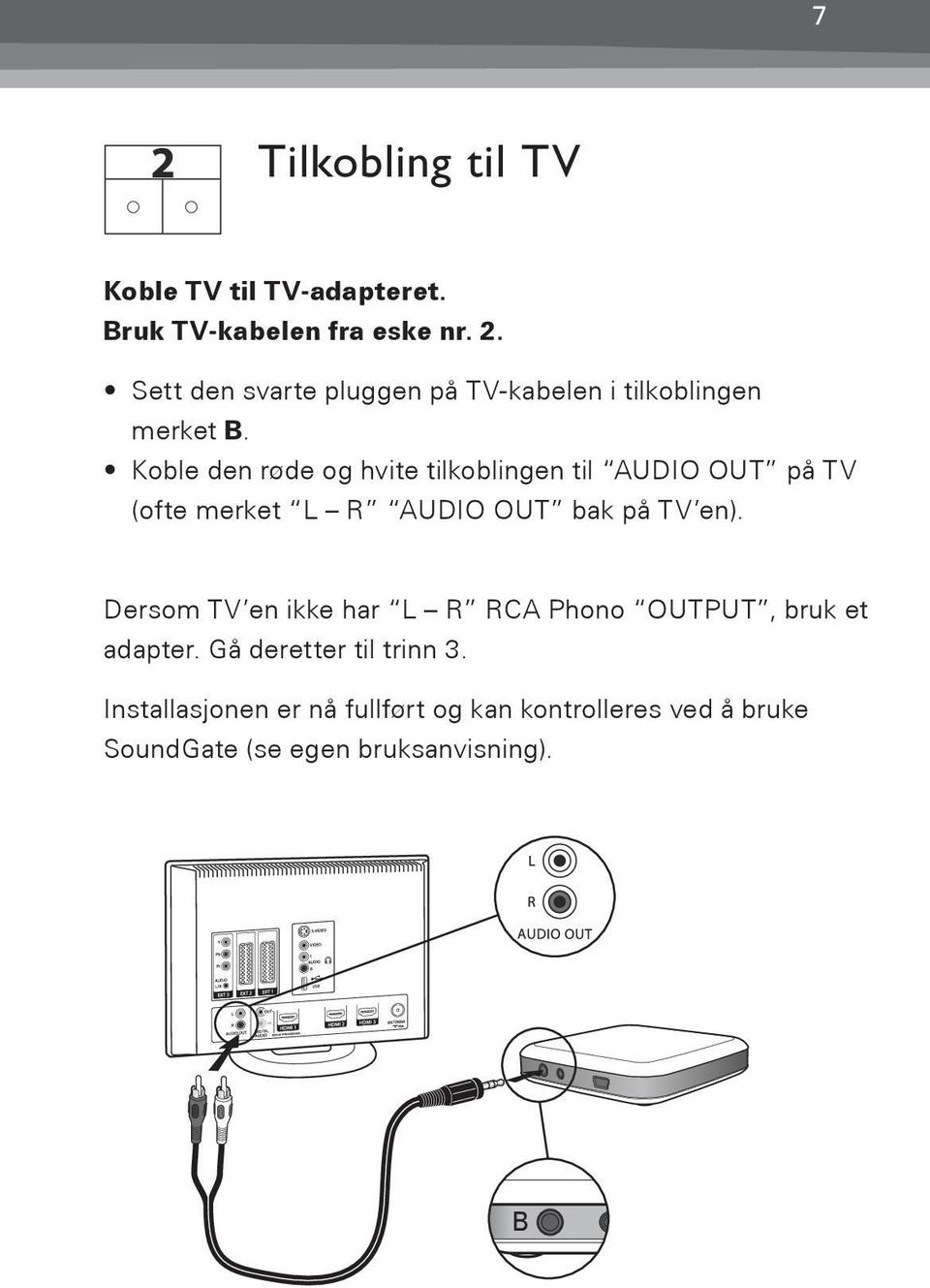 Koble den røde og hvite tilkoblingen til AUDIO OUT på TV (ofte merket L R AUDIO OUT bak på TV en).