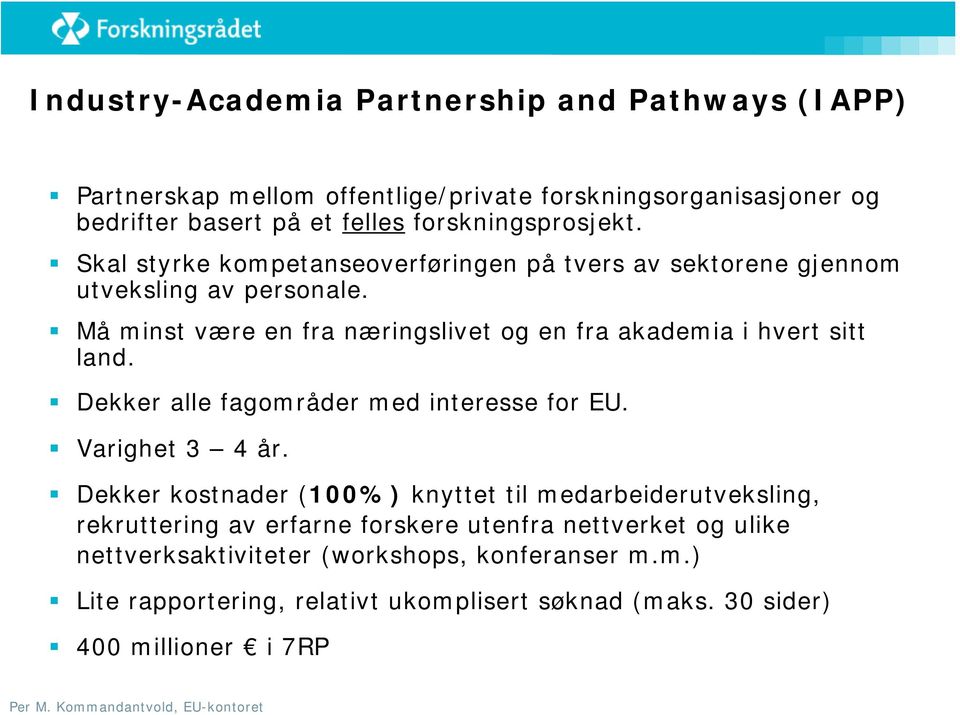 Må minst være en fra næringslivet og en fra akademia i hvert sitt land. Dekker alle fagområder med interesse for EU. Varighet 3 4 år.