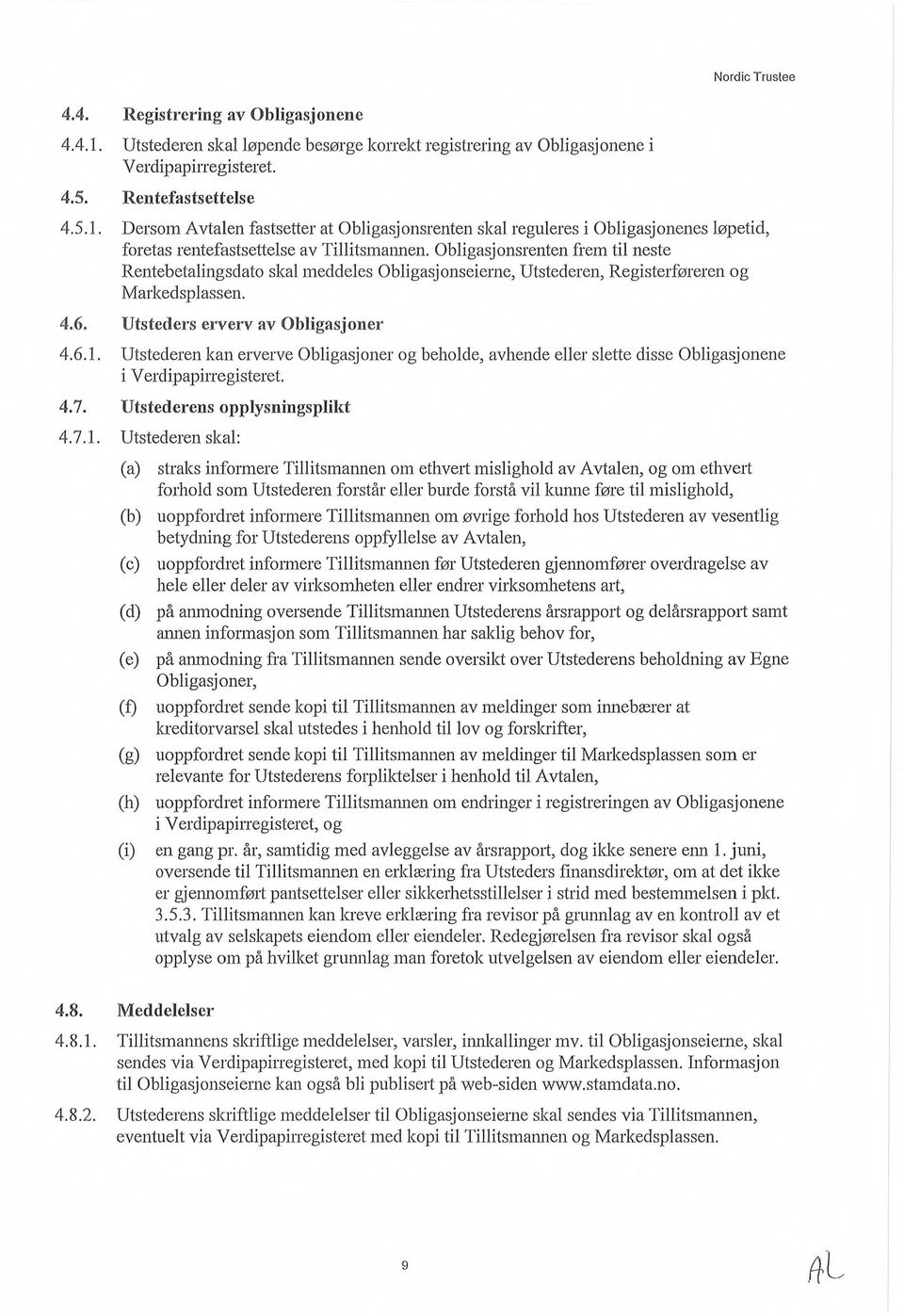 Dersom Avtalen fastsetter at Obligasj onsrenten skal reguleres i Obligasj onenes løpetid, foretas rentefastsettelse av Tillitsmannen, Obligasjonsrenten frem til neste Rentebetalingsdato skal meddeles