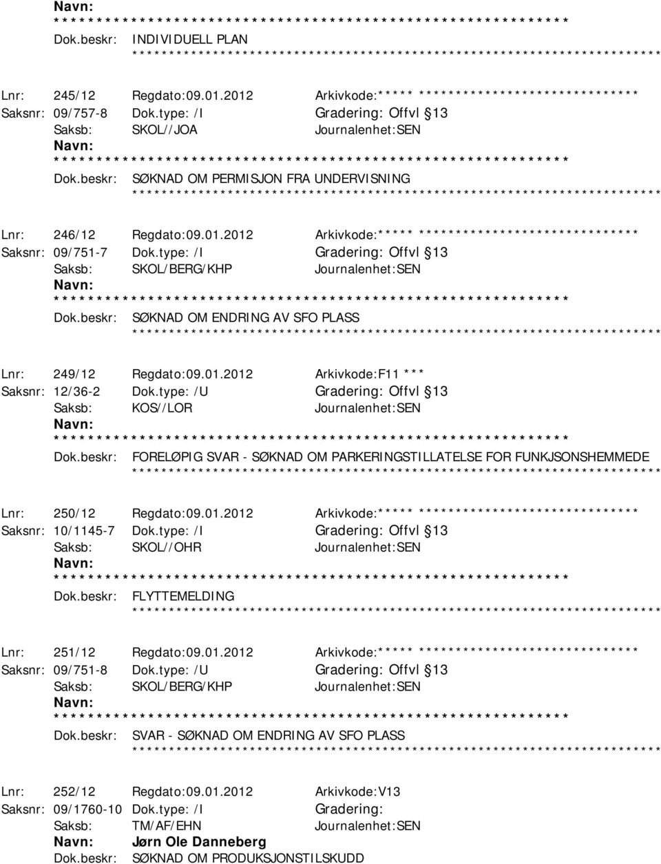 type: /I Offvl 13 Saksb: SKOL/BERG/KHP Journalenhet:SEN Dok.beskr: SØKNAD OM ENDRING AV SFO PLASS ************ Lnr: 249/12 Regdato:09.01.2012 Arkivkode:F11 *** Saksnr: 12/36-2 Dok.