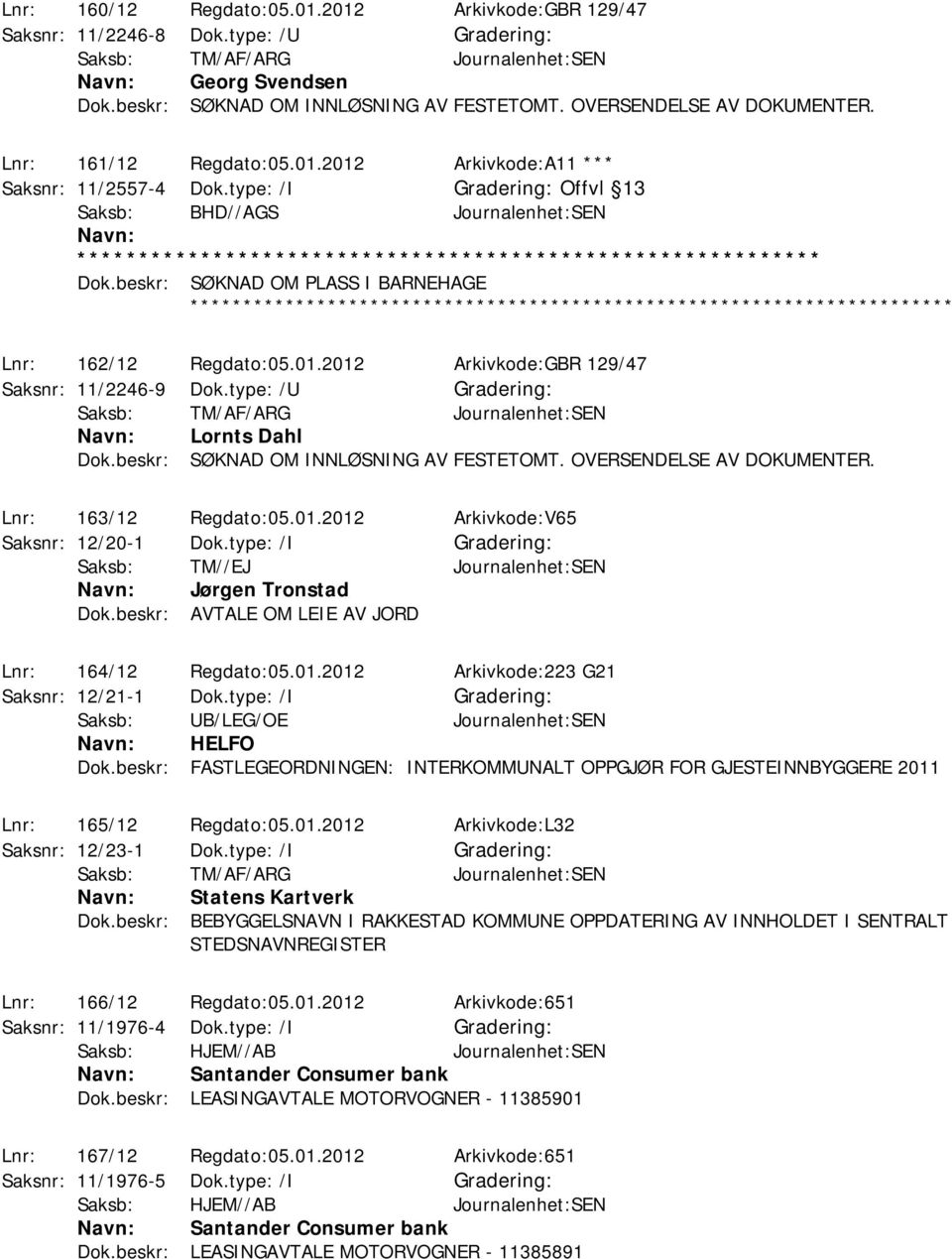 beskr: SØKNAD OM INNLØSNING AV FESTETOMT. OVERSENDELSE AV DOKUMENTER. Lnr: 163/12 Regdato:05.01.2012 Arkivkode:V65 Saksnr: 12/20-1 Dok.type: /I Jørgen Tronstad Dok.