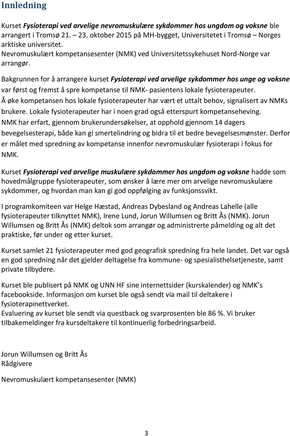 Bakgrunnen for å arrangere kurset Fysioterapi ved arvelige sykdommer hos unge og voksne var først og fremst å spre kompetanse til NMK- pasientens lokale fysioterapeuter.