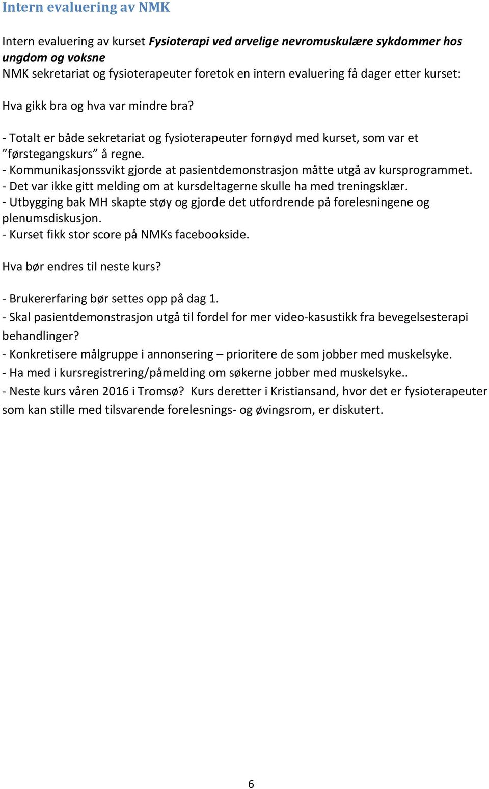 - Kommunikasjonssvikt gjorde at pasientdemonstrasjon måtte utgå av kursprogrammet. - Det var ikke gitt melding om at kursdeltagerne skulle ha med treningsklær.