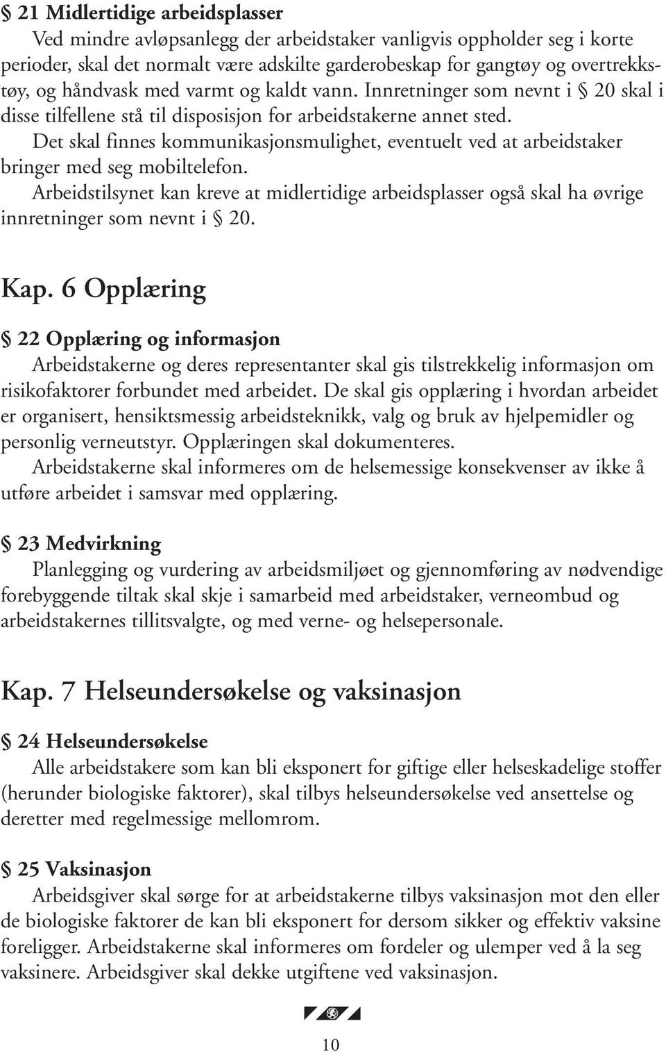 Det skal finnes kommunikasjonsmulighet, eventuelt ved at arbeidstaker bringer med seg mobiltelefon.