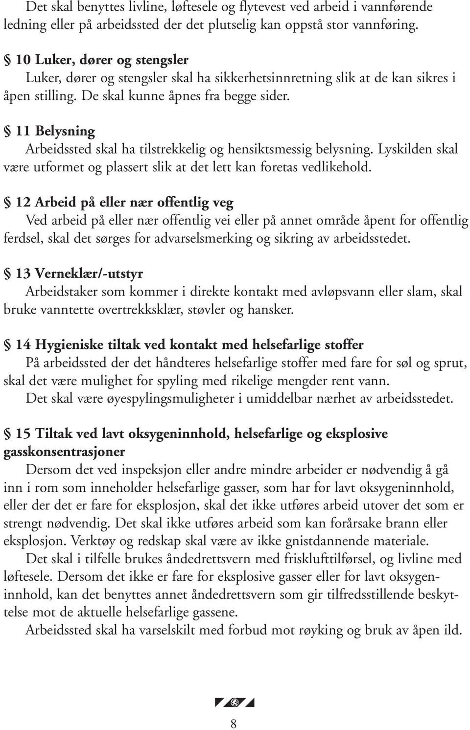 11 Belysning Arbeidssted skal ha tilstrekkelig og hensiktsmessig belysning. Lyskilden skal være utformet og plassert slik at det lett kan foretas vedlikehold.