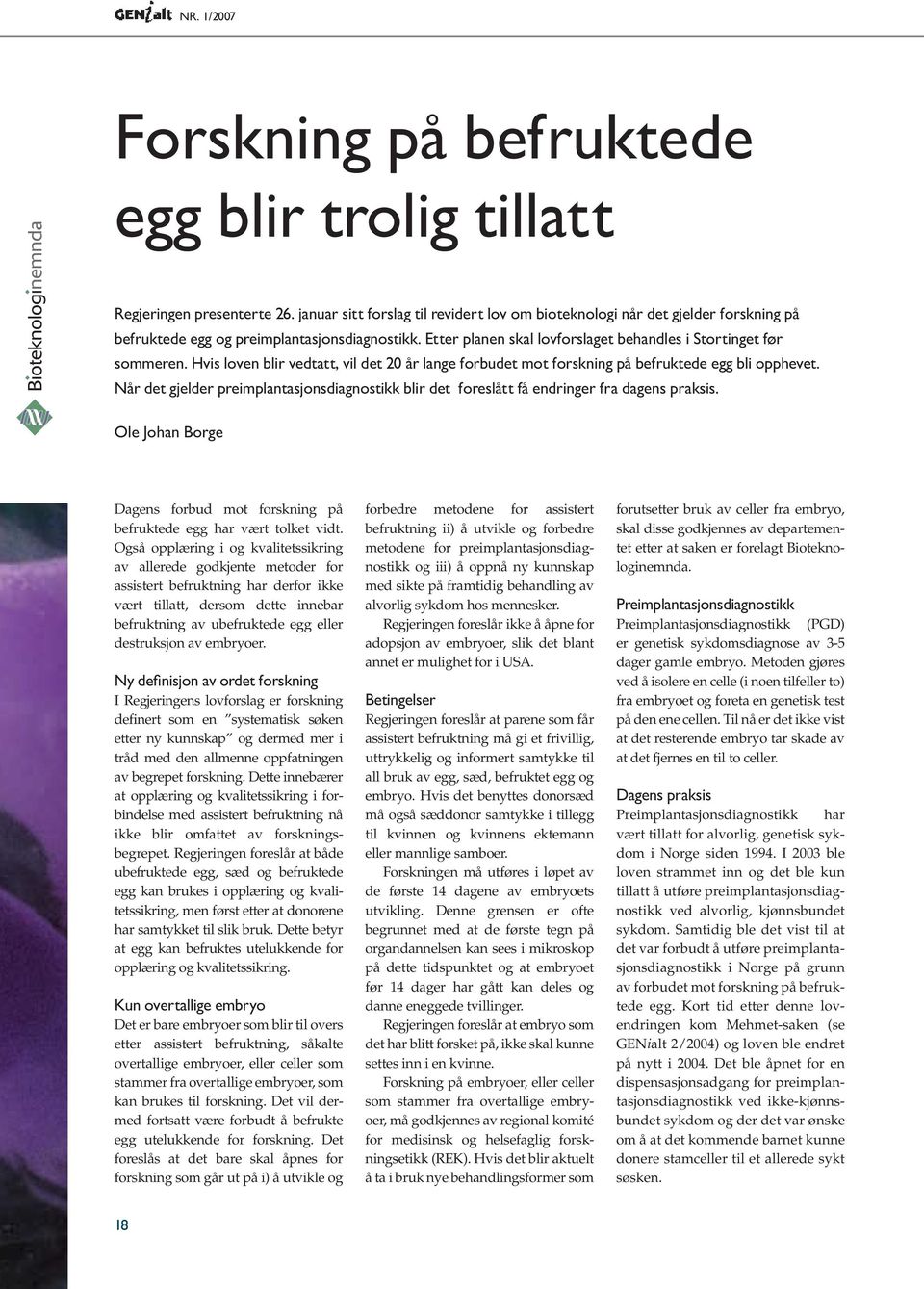 Hvis loven blir vedtatt, vil det 20 år lange forbudet mot forskning på befruktede egg bli opphevet. Når det gjelder preimplantasjonsdiagnostikk blir det foreslått få endringer fra dagens praksis.