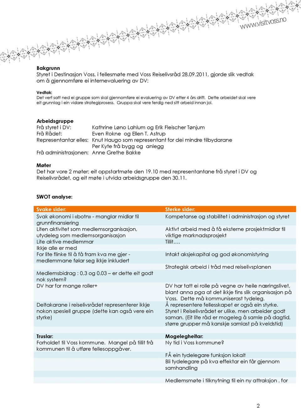 Dette arbeidet skal vere eit grunnlag i ein vidare strategiprosess. Gruppa skal vere ferdig ned sitt arbeid innan jol.