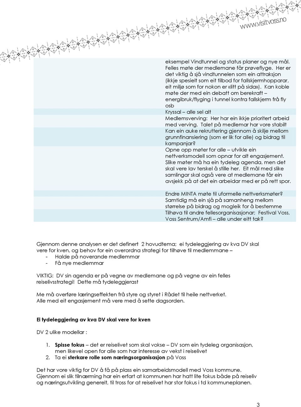 Kan koble møte der med ein debatt om berekraft energibruk/flyging i tunnel kontra fallskjerm frå fly osb Kryssal alle sel alt Medlemsverving: Her har ein ikkje prioritert arbeid med verving.