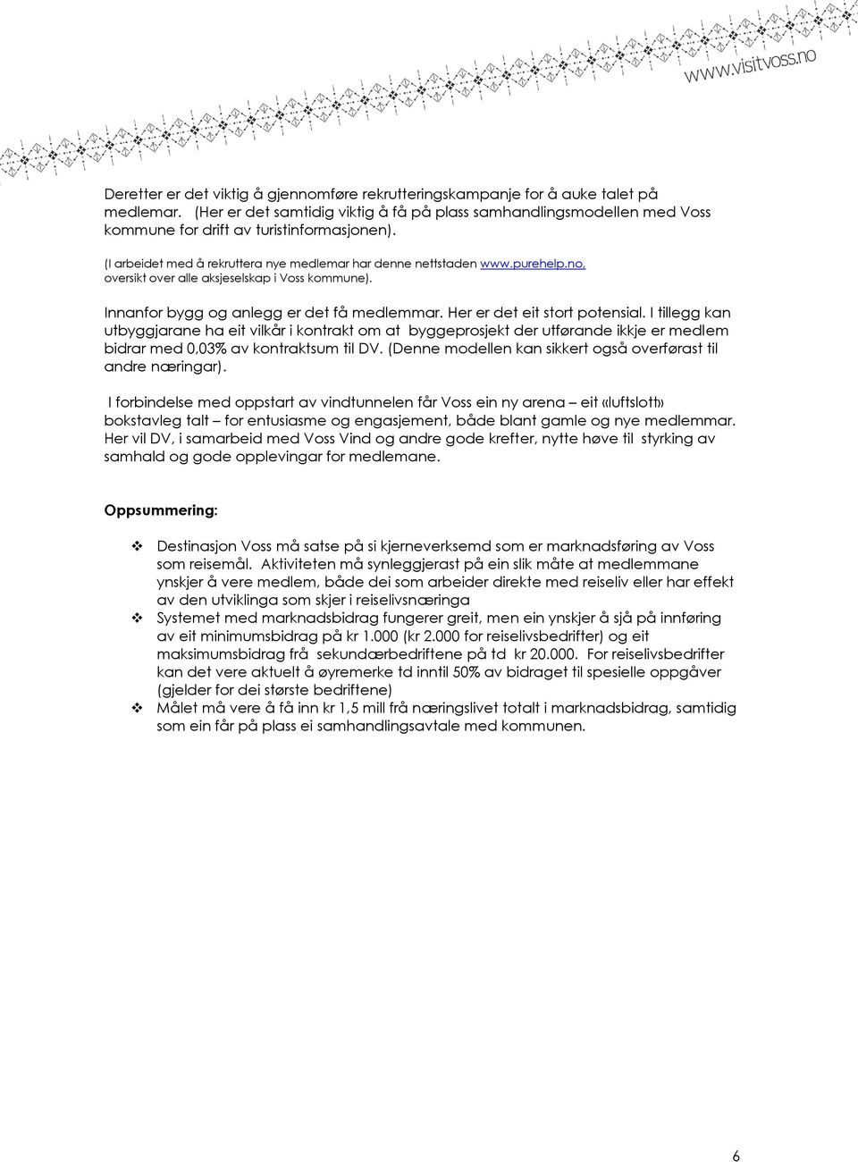 no, oversikt over alle aksjeselskap i Voss kommune). Innanfor bygg og anlegg er det få medlemmar. Her er det eit stort potensial.