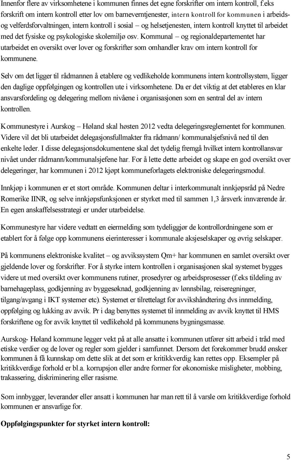 til arbeidet med det fysiske og psykologiske skolemiljø osv. Kommunal og regionaldepartementet har utarbeidet en oversikt over lover og forskrifter som omhandler krav om intern kontroll for kommunene.