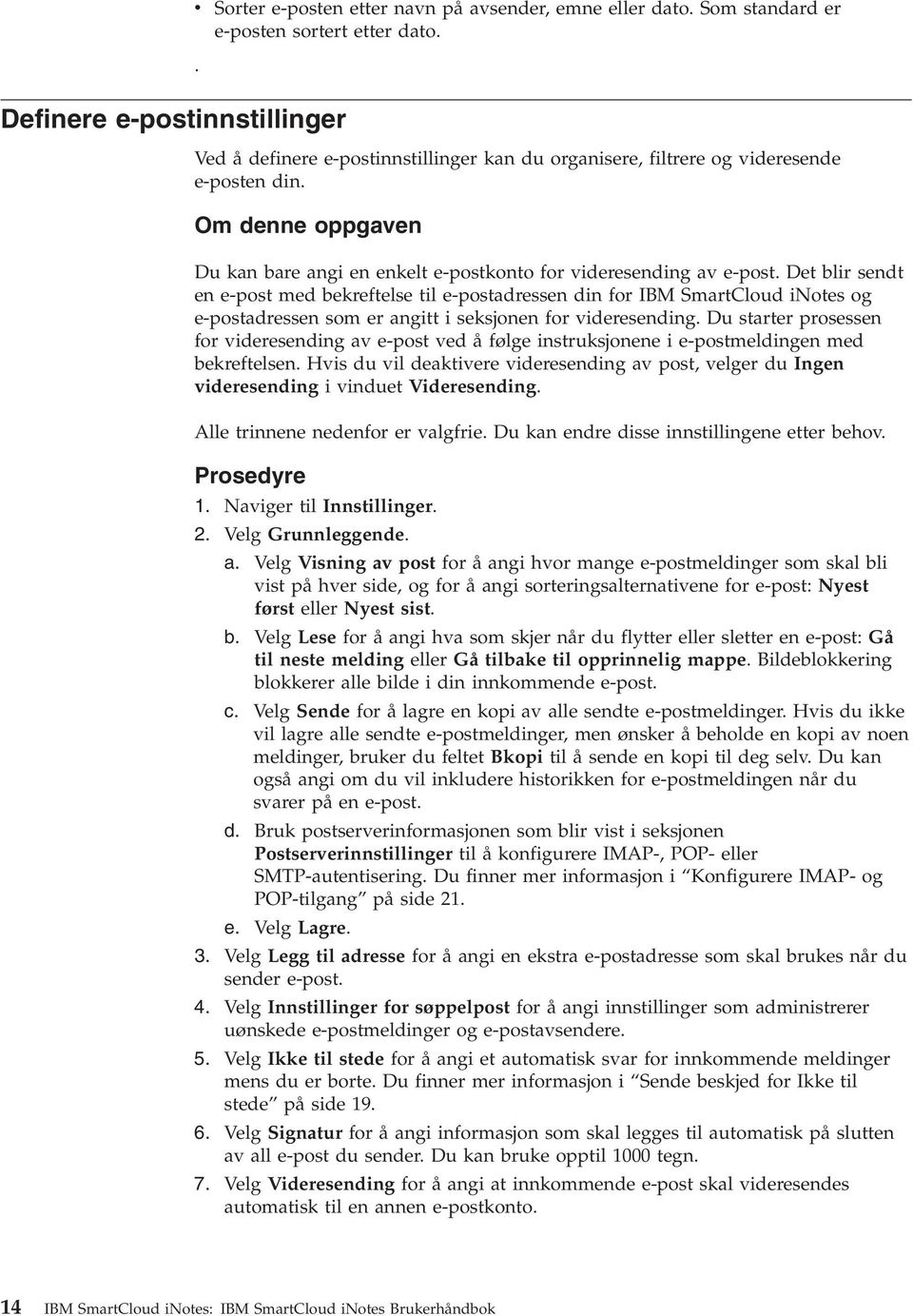 Det blir sendt en e-post med bekreftelse til e-postadressen din for IBM SmartCloud inotes og e-postadressen som er angitt i seksjonen for videresending.