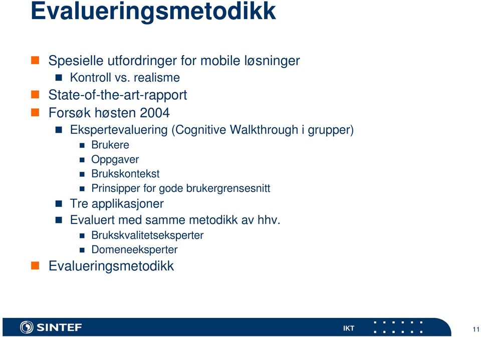 Walkthrough i grupper) Brukere Oppgaver Brukskontekst Prinsipper for gode brukergrensesnitt