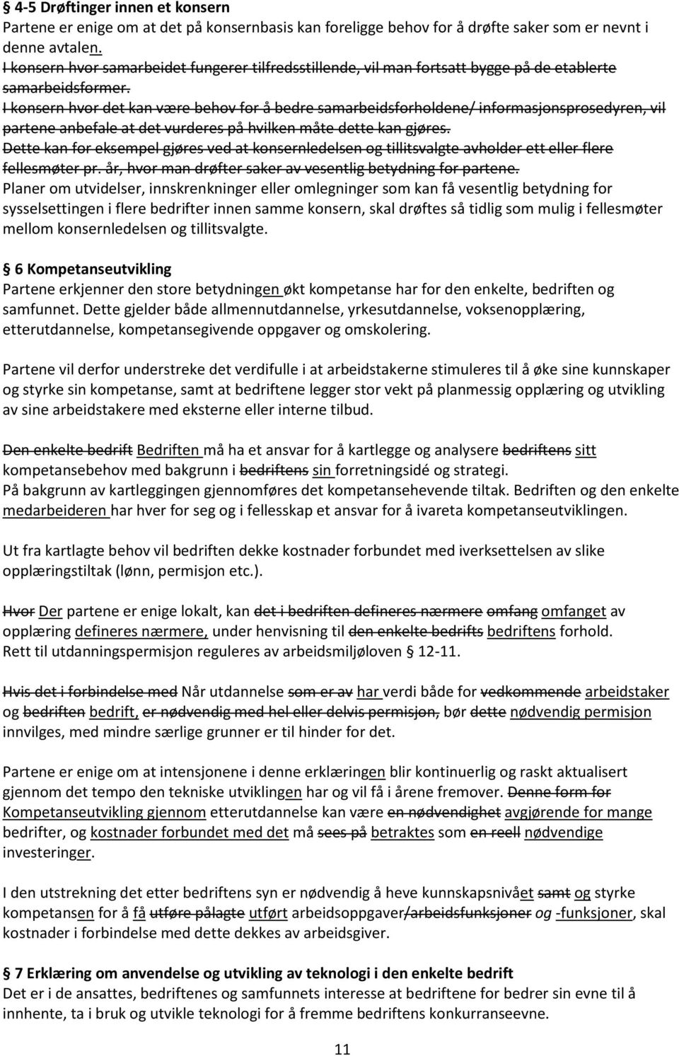 I konsern hvor det kan være behov for å bedre samarbeidsforholdene/ informasjonsprosedyren, vil partene anbefale at det vurderes på hvilken måte dette kan gjøres.