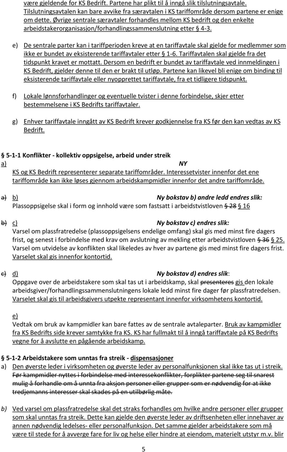 e) De sentrale parter kan i tariffperioden kreve at en tariffavtale skal gjelde for medlemmer som ikke er bundet av eksisterende tariffavtaler etter 1-6.