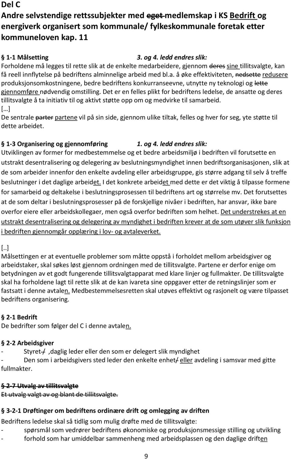 de enkelte medarbeidere, gjennom deres sine tillitsvalgte, kan få reell innflytelse på bedriftens alminnelige arbeid med bl.a. å øke effektiviteten, nedsette redusere produksjonsomkostningene, bedre bedriftens konkurranseevne, utnytte ny teknologi og lette gjennomføre nødvendig omstilling.