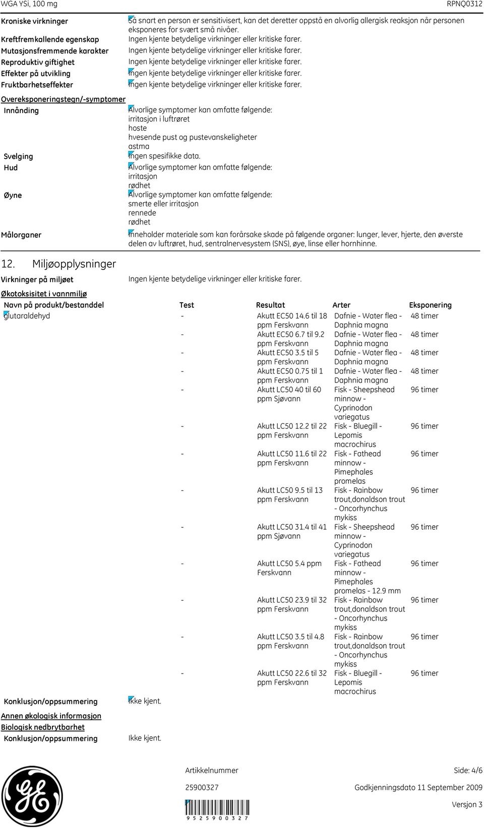 Miljøopplysninger Annen økologisk informasjon Biologisk nedbrytbarhet Konklusjon/oppsummering Så snart en person er sensitivisert, kan det deretter oppstå en alvorlig allergisk reaksjon når personen