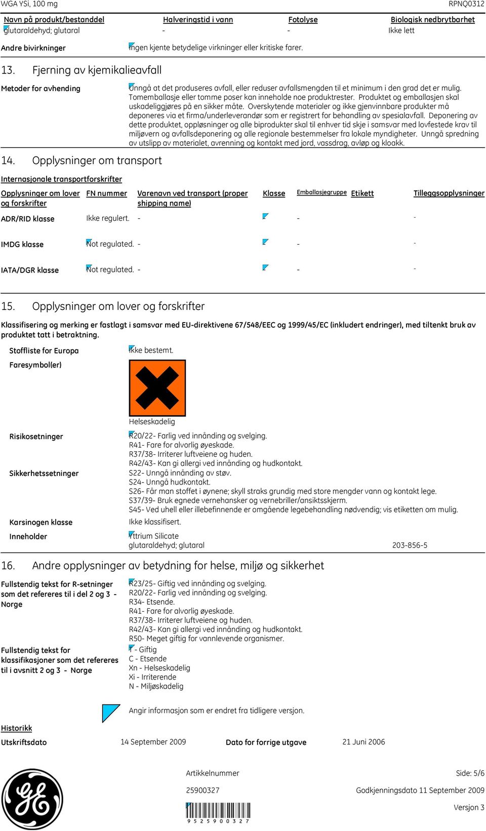 Produktet og emballasjen skal uskadeliggjøres på en sikker måte.