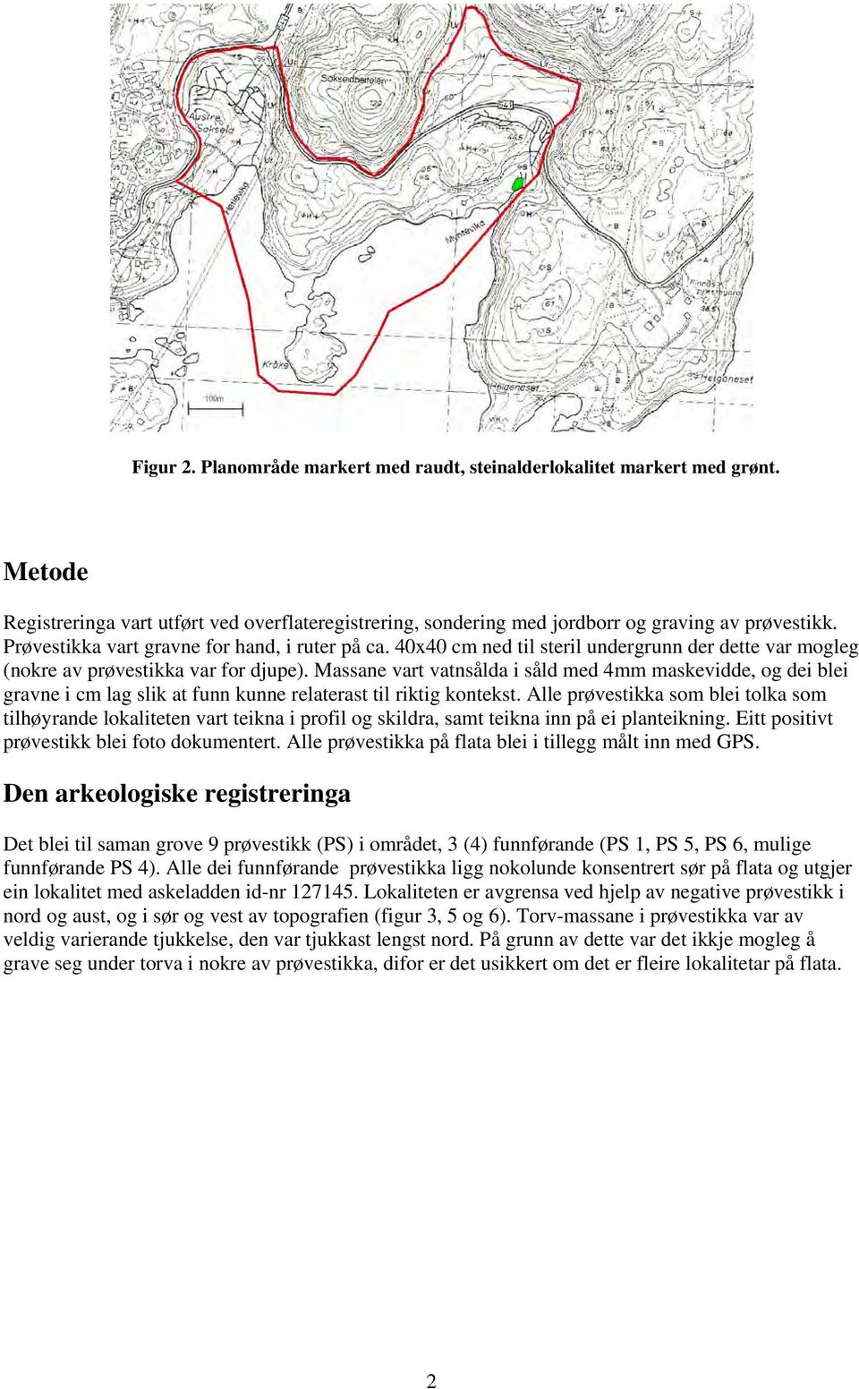 Massane vart vatnsålda i såld med 4mm maskevidde, og dei blei gravne i cm lag slik at funn kunne relaterast til riktig kontekst.