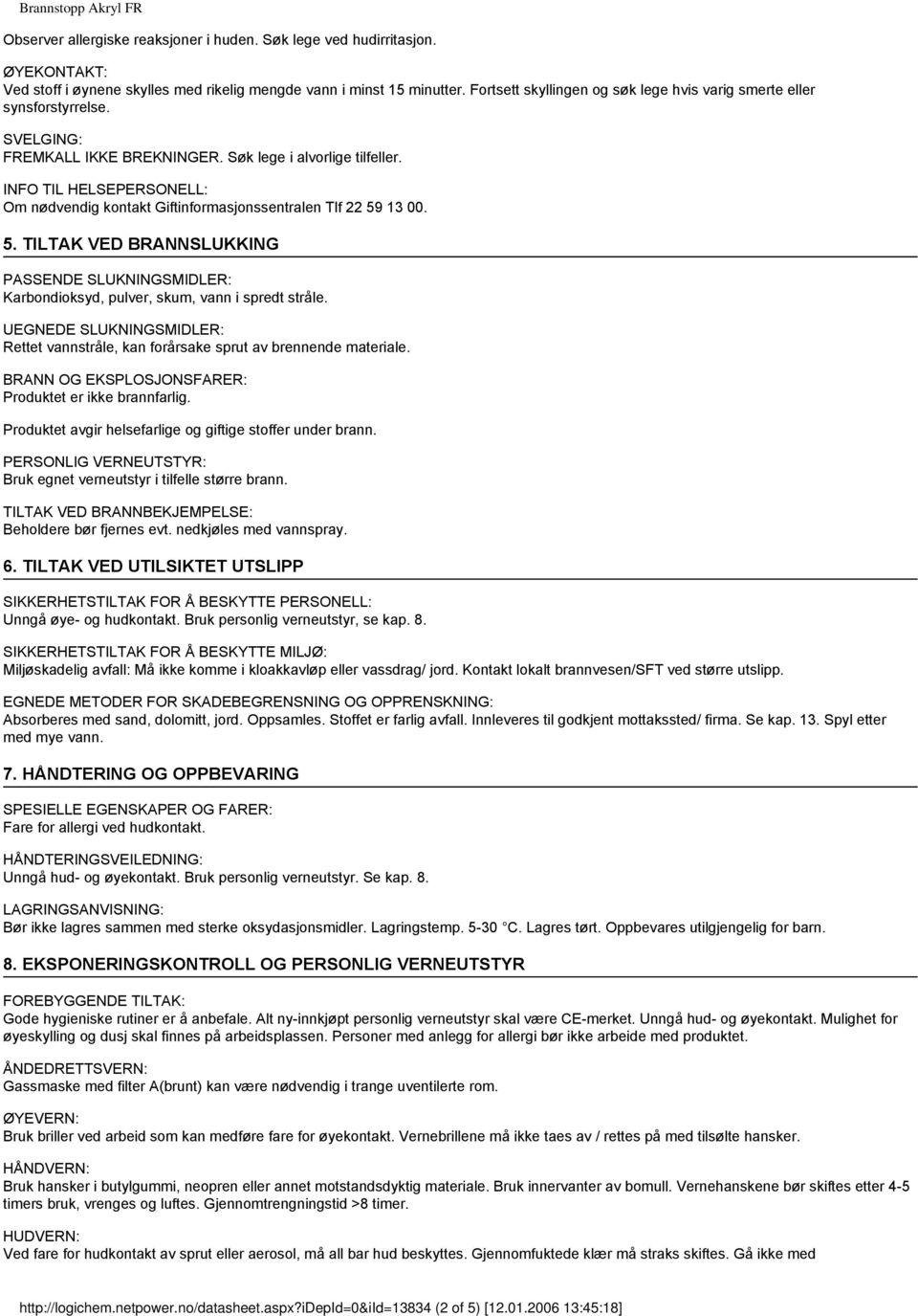 INFO TIL HELSEPERSONELL: Om nødvendig kontakt Giftinformasjonssentralen Tlf 22 59 13 00. 5. TILTAK VED BRANNSLUKKING PASSENDE SLUKNINGSMIDLER: Karbondioksyd, pulver, skum, vann i spredt stråle.
