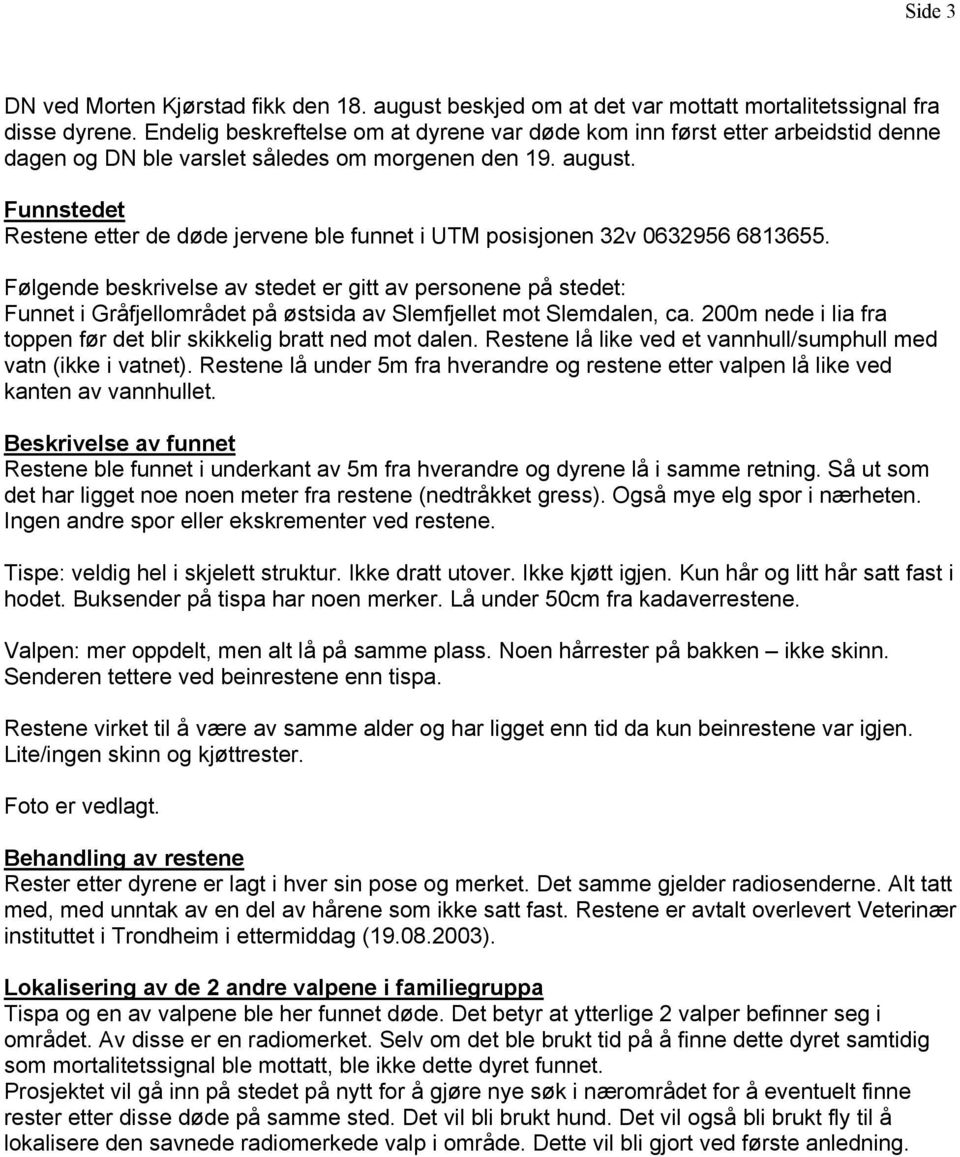 Funnstedet Restene etter de døde jervene ble funnet i UTM posisjonen 32v 0632956 6813655.