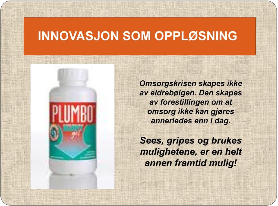 Den skapes av forestillingen om at omsorg ikke kan