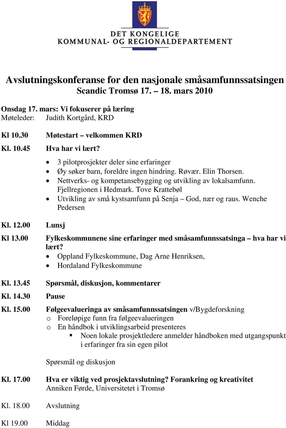 Nettverks- og kompetansebygging og utvikling av lokalsamfunn. Fjellregionen i Hedmark. Tove Krattebøl Utvikling av små kystsamfunn på Senja God, nær og raus.