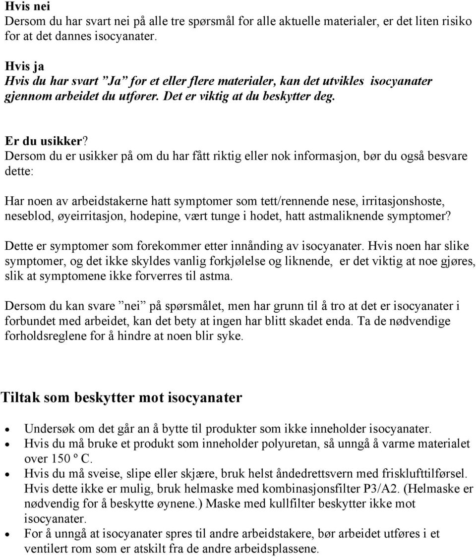 Dersom du er usikker på om du har fått riktig eller nok informasjon, bør du også besvare dette: Har noen av arbeidstakerne hatt symptomer som tett/rennende nese, irritasjonshoste, neseblod,