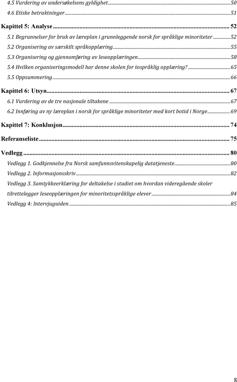 1 Vurdering av de tre nasjonale tiltakene... 67 6.2 Innføring av ny læreplan i norsk for språklige minoriteter med kort botid i Norge... 69 Kapittel 7: Konklusjon... 74 Referanseliste... 75 Vedlegg.