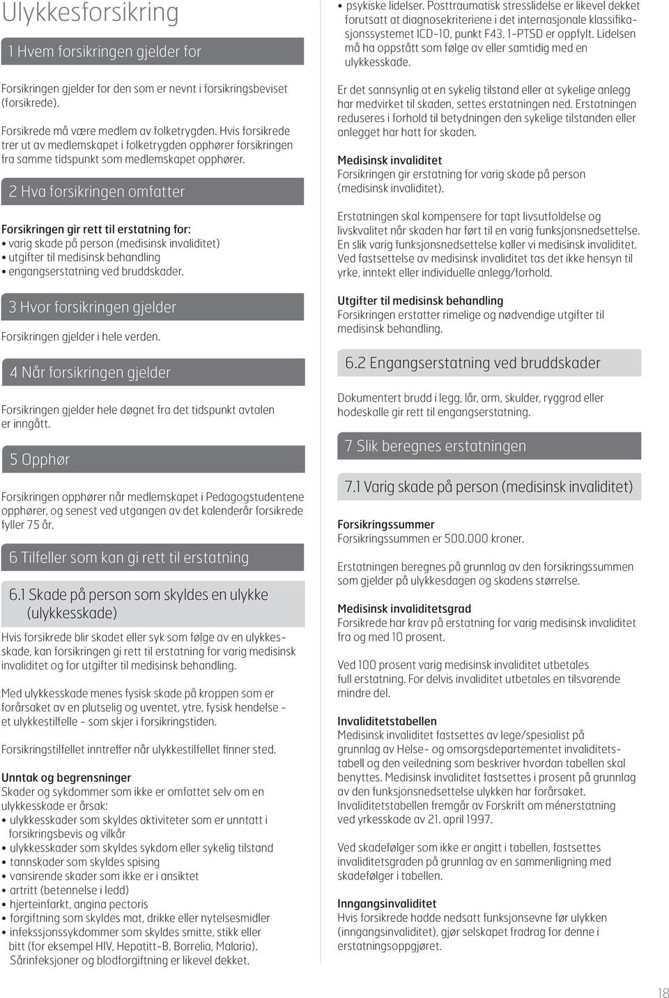 2 Hva forsikringen omfatter 2 Hva forsikringen omfatter Forsikringen gir rett til erstatning for: varig skade på person (medisinsk invaliditet) utgifter til medisinsk behandling engangserstatning ved