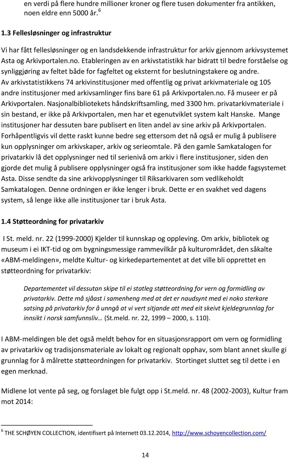 arkivsystemet Asta og Arkivportalen.no. Etableringen av en arkivstatistikk har bidratt til bedre forståelse og synliggjøring av feltet både for fagfeltet og eksternt for beslutningstakere og andre.