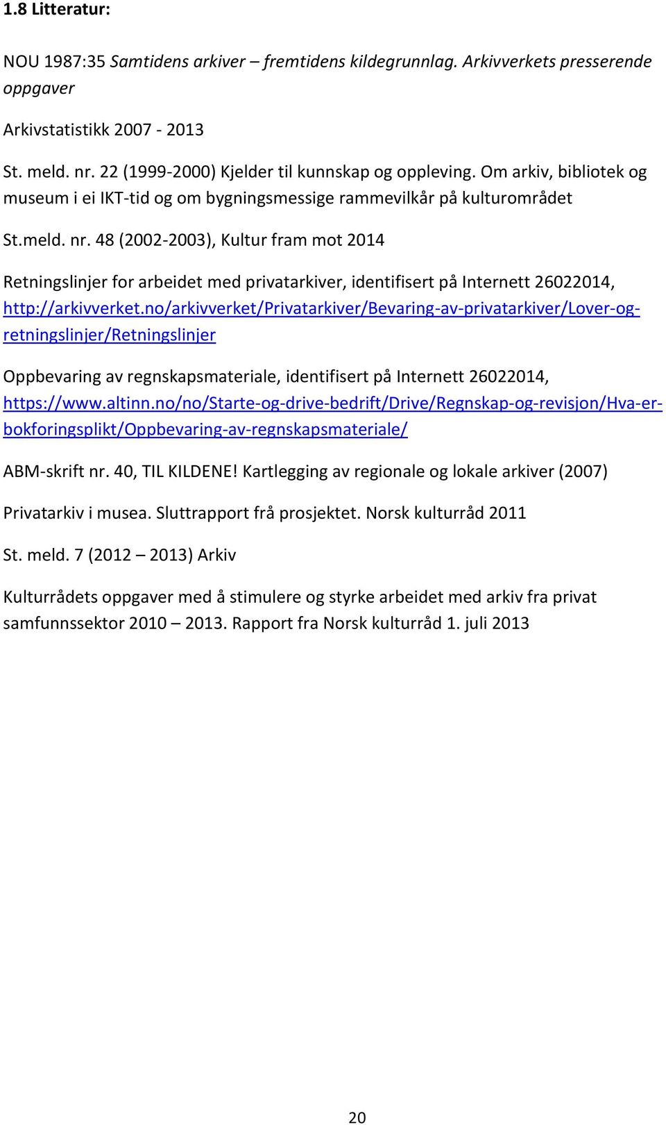 48 (2002-2003), Kultur fram mot 2014 Retningslinjer for arbeidet med privatarkiver, identifisert på Internett 26022014, http://arkivverket.